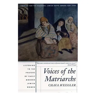 "Voices of the Matriarchs: Listening to the Prayers of Early Modern Jewish Women" - "" ("Weissle