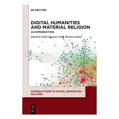 "Digital Humanities and Material Religion: An Introduction" - "" ("Clark Emily Suzanne")