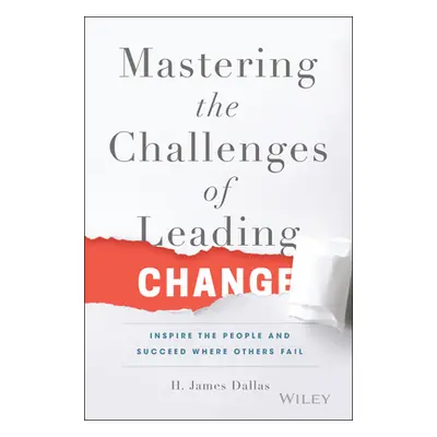 "Mastering the Challenges of Leading Change: Inspire the People and Succeed Where Others Fail" -