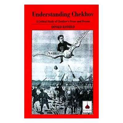 "Understanding Chekhov: A Critical Study of Chekhov's Prose and Drama" - "" ("Rayfield Donald")