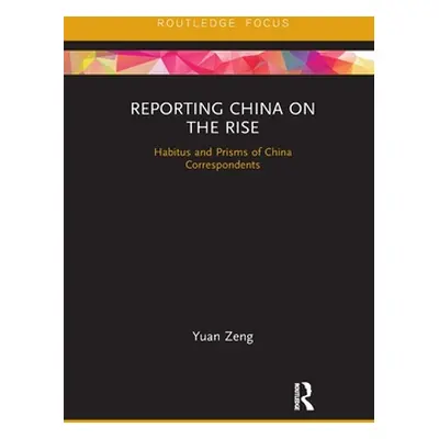 "Reporting China on the Rise: Habitus and Prisms of China Correspondents" - "" ("Zeng Yuan")