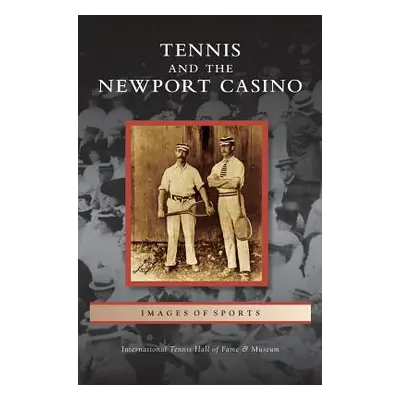 "Tennis and the Newport Casino" - "" ("International Tennis Hall of Fame &. Mus")