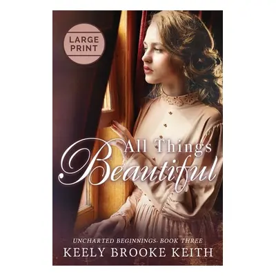 "All Things Beautiful: Large Print" - "" ("Keith Keely Brooke")