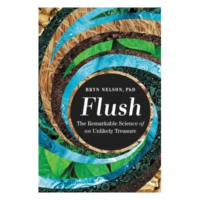 "Flush: The Remarkable Science of an Unlikely Treasure" - "" ("Nelson Bryn")