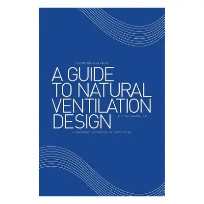 "A Guide to Natural Ventilation Design: A Component in Creating Leed Application" - "" ("Manuel 