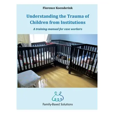 "Understanding the Trauma of Children from Institutions.: A training manual for case workers" - 