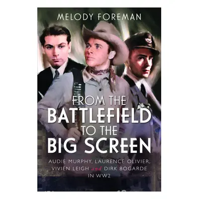 "From the Battlefield to the Big Screen" - "Audie Murphy, Laurence Olivier, Vivien Leigh and Dir