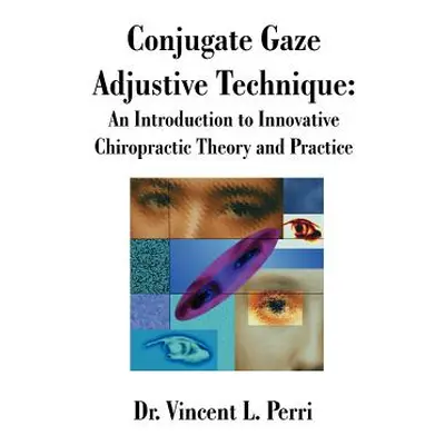 "Conjugate Gaze Adjustive Technique: An Introduction to Innovative Chiropractic Theory and Pract