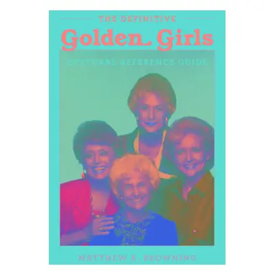 "The Definitive Golden Girls Cultural Reference Guide" - "" ("Browning Matt")