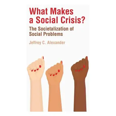 "What Makes a Social Crisis?: The Societalization of Social Problems" - "" ("Alexander Jeffrey C