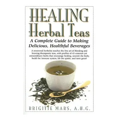 "Healing Herbal Teas: A Complete Guide to Making Delicious, Healthful Beverages" - "" ("Mars Bri