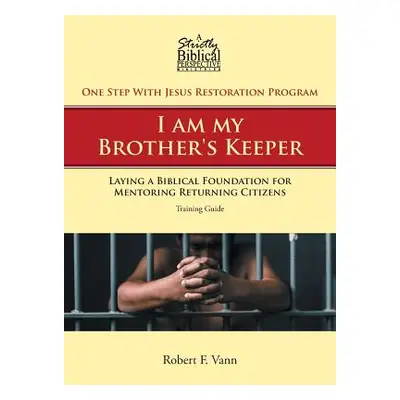 "One Step with Jesus Restoration Program; I Am My Brother's Keeper: Laying a Biblical Foundation