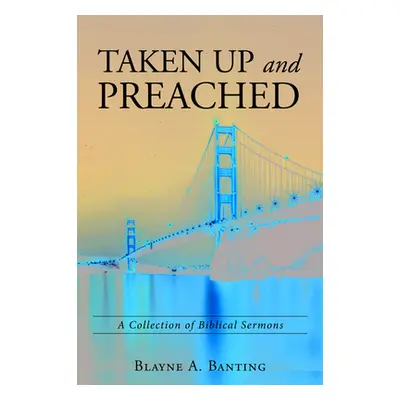 "Taken Up and Preached" - "" ("Banting Blayne A.")