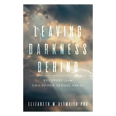 "Leaving Darkness Behind: Recovery from Childhood Sexual Abuse" - "" ("Altmaier Elizabeth M.")