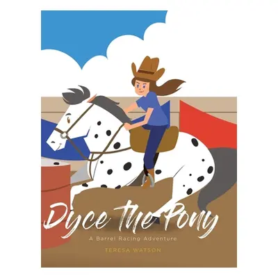 "Dyce the Pony: A Barrel Racing Adventure" - "" ("Watson Teresa")