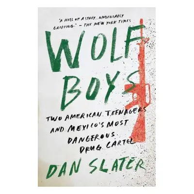 "Wolf Boys: Two American Teenagers and Mexico's Most Dangerous Drug Cartel" - "" ("Slater Dan")