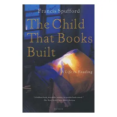 "The Child That Books Built: A Life in Reading" - "" ("Spufford Francis")