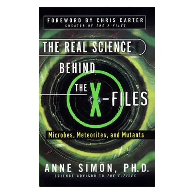 "The Real Science Behind the X-Files: Microbes, Meteorites, and Mutants" - "" ("Simon Anne")