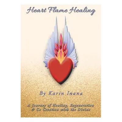 "Heart Flame Healing: A Journey of Healing, Regeneration & Co Creation with the Divine" - "" ("I