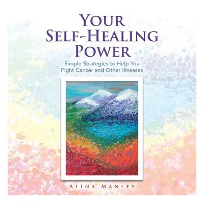 "Your Self-Healing Power: Simple Strategies to Help You Fight Cancer and Other Illnesses" - "" (