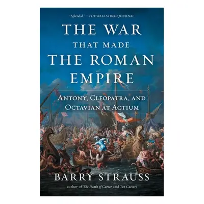 "The War That Made the Roman Empire: Antony, Cleopatra, and Octavian at Actium" - "" ("Strauss B