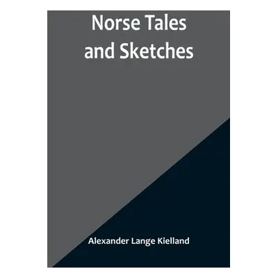 "Norse Tales and Sketches" - "" ("Alexander Lange Kielland")