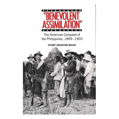 "Benevolent Assimilation: The American Conquest of the Philippines, 1899-1903" - "" ("Miller Stu