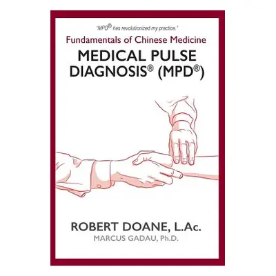 "Medical Pulse Diagnosis(R) (MPD(R)): Fundamentals of Chinese Medicine Medical Pulse Diagnosis(R