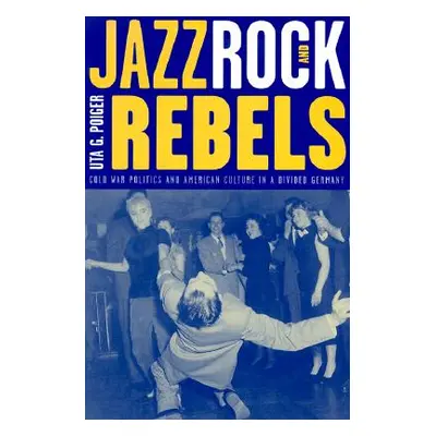 "Jazz, Rock, and Rebels, 35: Cold War Politics and American Culture in a Divided Germany" - "" (