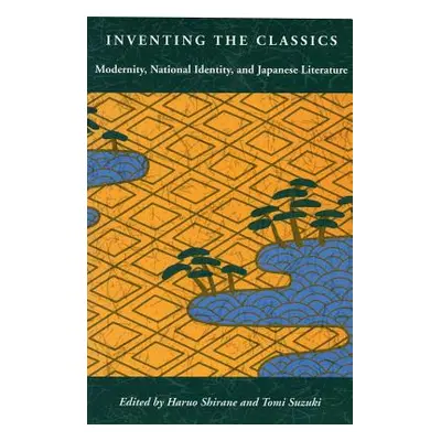 "Inventing the Classics: Modernity, National Identity, and Japanese Literature" - "" ("Shirane H