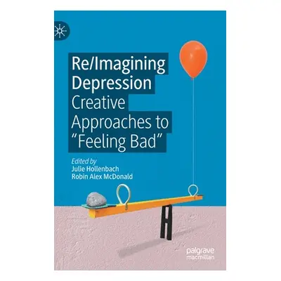 "Re/Imagining Depression: Creative Approaches to Feeling Bad""" - "" ("Hollenbach Julie")