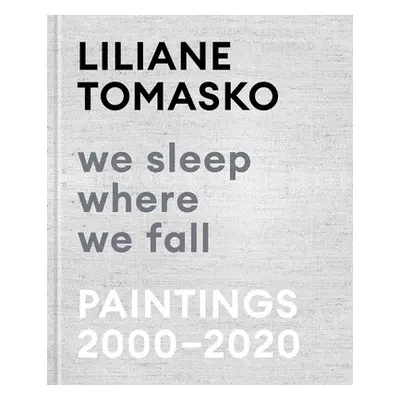 "Liliane Tomasko: We Sleep Where We Fall: Paintings 2000-2020" - "" ("Tomasko Liliane")