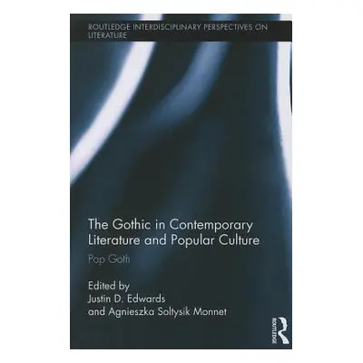 "The Gothic in Contemporary Literature and Popular Culture: Pop Goth" - "" ("Edwards Justin")