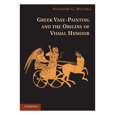 "Greek Vase-Painting and the Origins of Visual Humour" - "" ("Mitchell Alexandre G.")