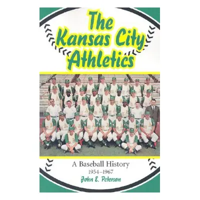 "The Kansas City Athletics: A Baseball History, 1954-1967" - "" ("Peterson John E.")