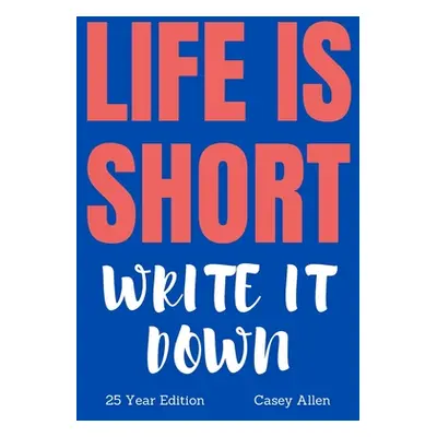 "Life is Short - Write it Down" - "" ("Allen Casey")