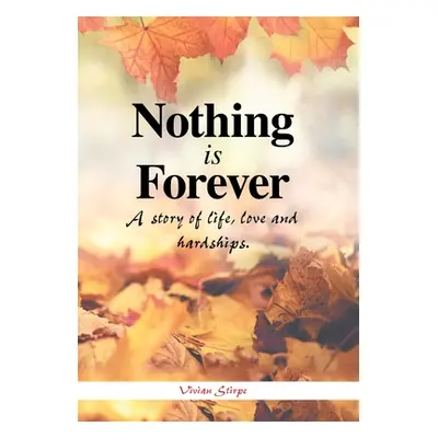 "Nothing Is Forever: A Story of Life, Love and Hardships." - "" ("Stirpe Vivian")