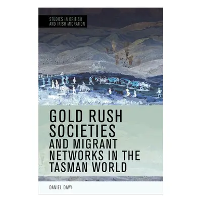 "Gold Rush Societies and Migrant Networks in the Tasman World" - "" ("Davy Daniel")