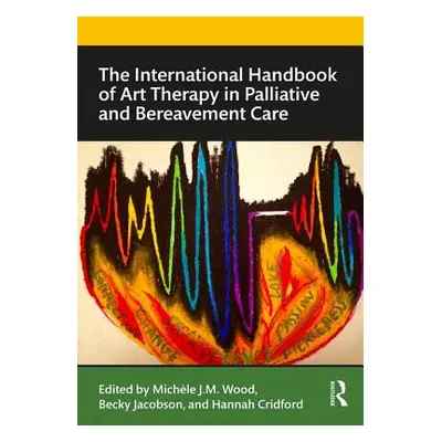 "The International Handbook of Art Therapy in Palliative and Bereavement Care" - "" ("Wood Michl