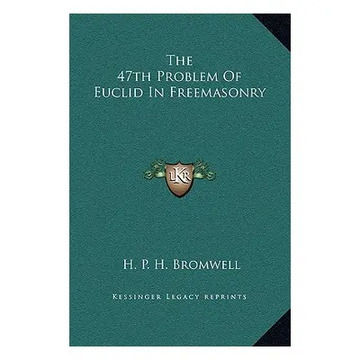 "The 47th Problem Of Euclid In Freemasonry" - "" ("Bromwell H. P. H.")