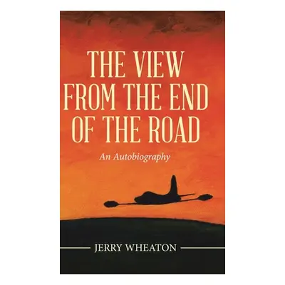 "The View from the End of the Road: An Autobiography" - "" ("Wheaton Jerry")