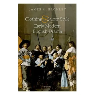 "Clothing and Queer Style in Early Modern English Drama" - "" ("Bromley James M.")