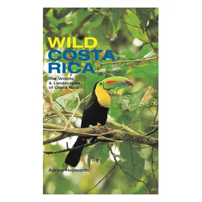 "Wild Costa Rica: The Wildlife & Landscapes of Costa Rica" - "" ("Hepworth Adrian")