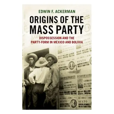 "Origins of the Mass Party: Dispossession and the Party-Form in Mexico and Bolivia in Comparativ