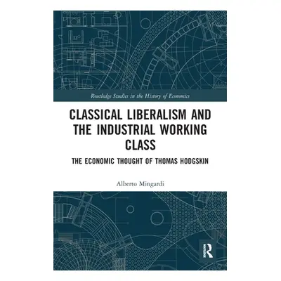 "Classical Liberalism and the Industrial Working Class: The Economic Thought of Thomas Hodgskin"