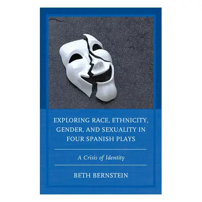 "Exploring Race, Ethnicity, Gender, and Sexuality in Four Spanish Plays: A Crisis of Identity" -