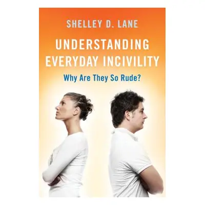 "Understanding Everyday Incivility: Why Are They So Rude?" - "" ("Lane Shelley D.")