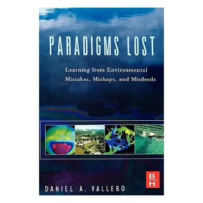 "Paradigms Lost: Learning from Environmental Mistakes, Mishaps and Misdeeds" - "" ("Vallero Dani