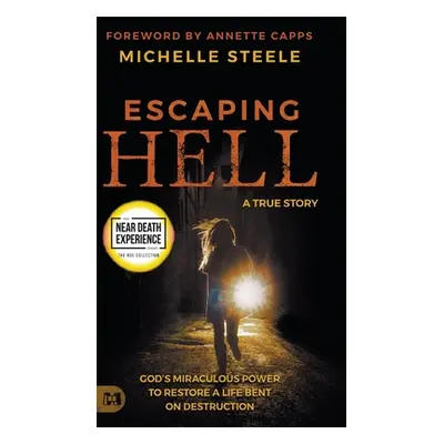 "Escaping Hell: A True Story of God's Miraculous Power to Restore a Life Bent on Destruction" - 