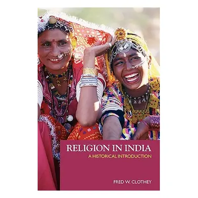 "Religion in India: A Historical Introduction" - "" ("Clothey Fred W.")